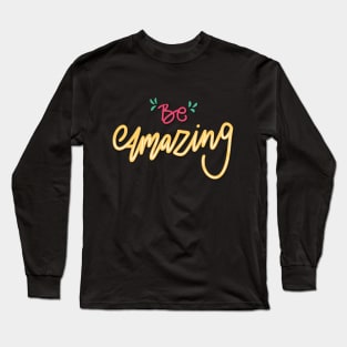 Be Amazing Long Sleeve T-Shirt